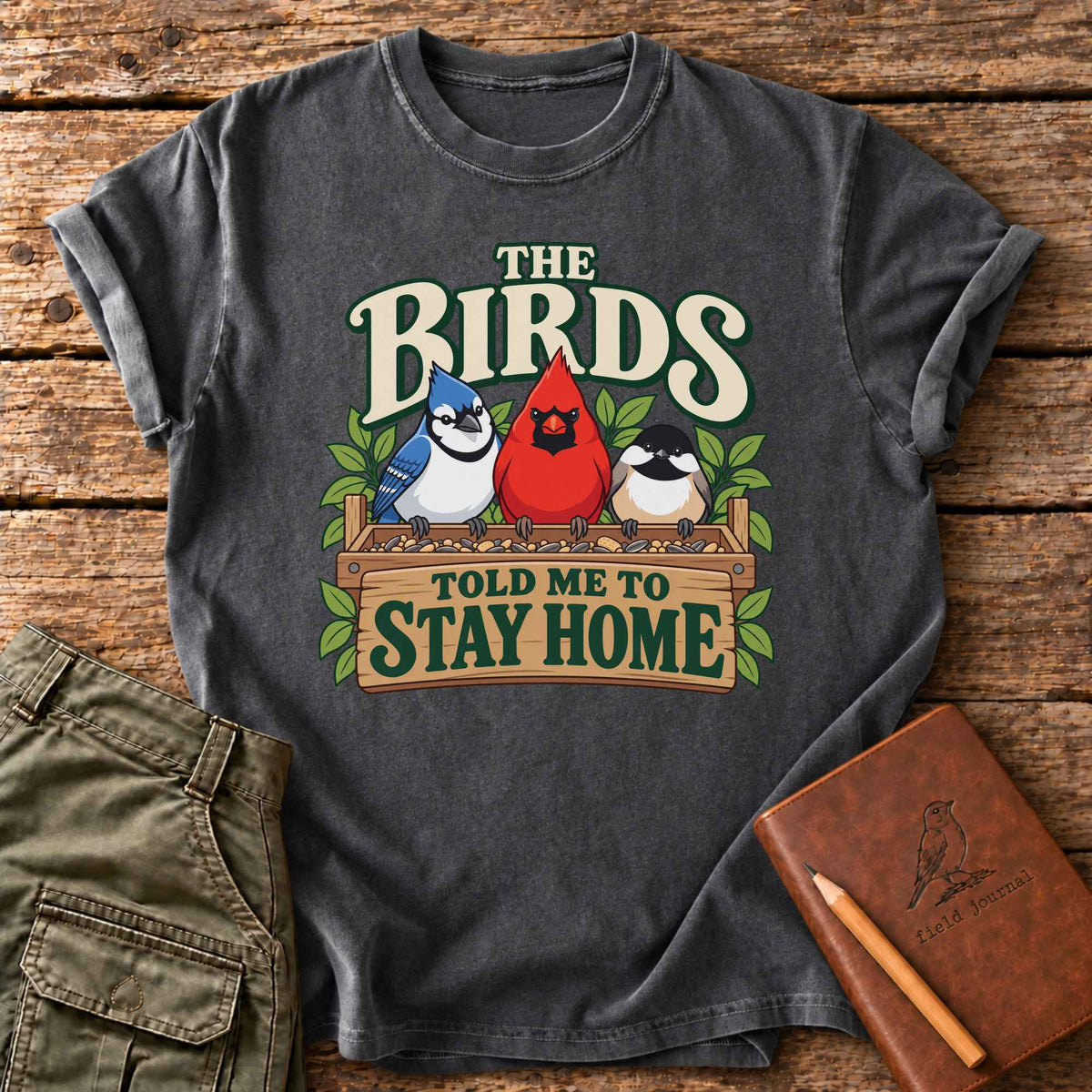 The Birds Told Me To Stay Home T-Shirt