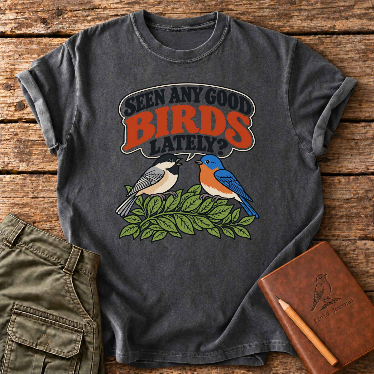 Seen Any Good Birds Lately? T-Shirt