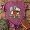 The Birds Told Me To Stay Home T-Shirt
